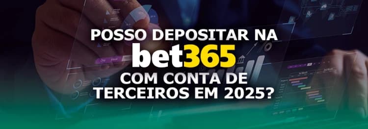 Será que Posso Depositar na Bet365 com Conta de Terceiros?