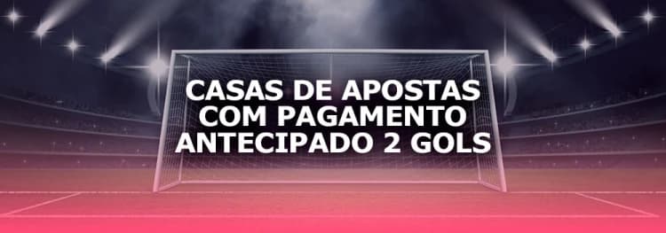 Casas de Apostas com Pagamento Antecipado 2 Gols (Atualizado 2026)